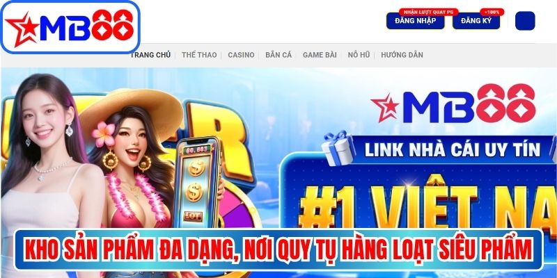 Kho sản phẩm đa dạng, nơi quy tụ hàng loạt siêu phẩm hot tại MB88